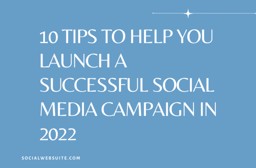 10 Tips To Help You Launch a Successful Social Media Campaign in 2022