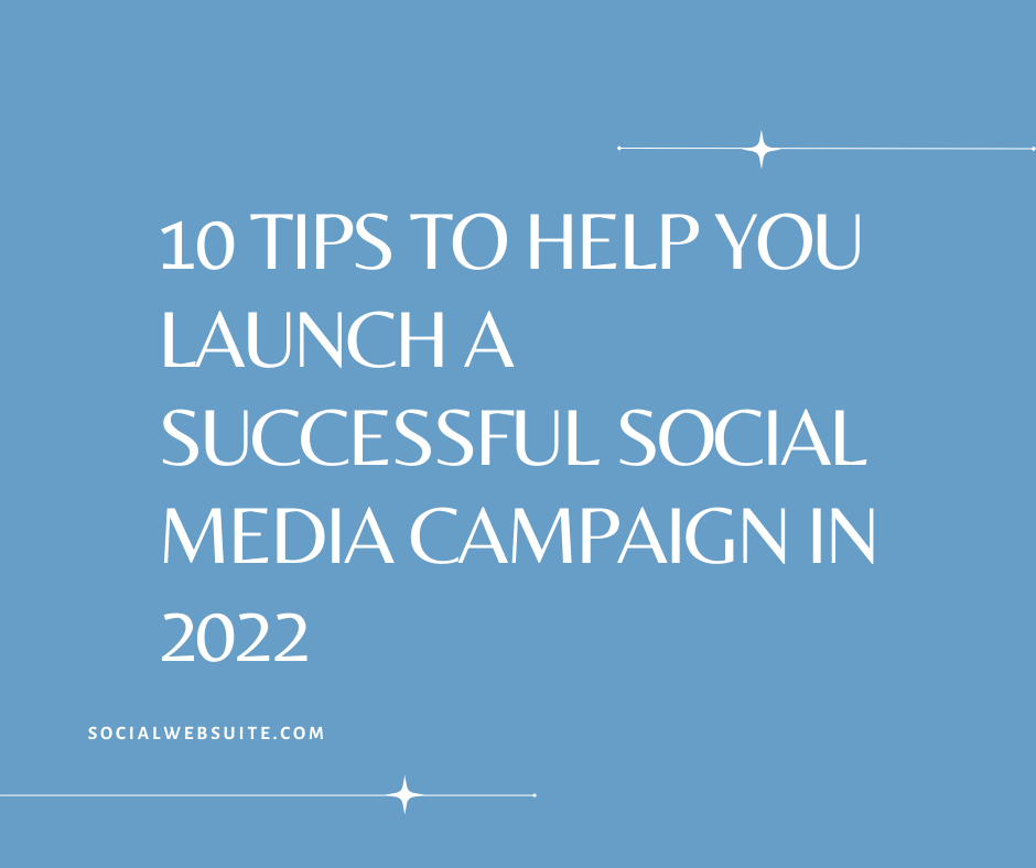 10 Tips To Help You Launch a Successful Social Media Campaign in 2022
