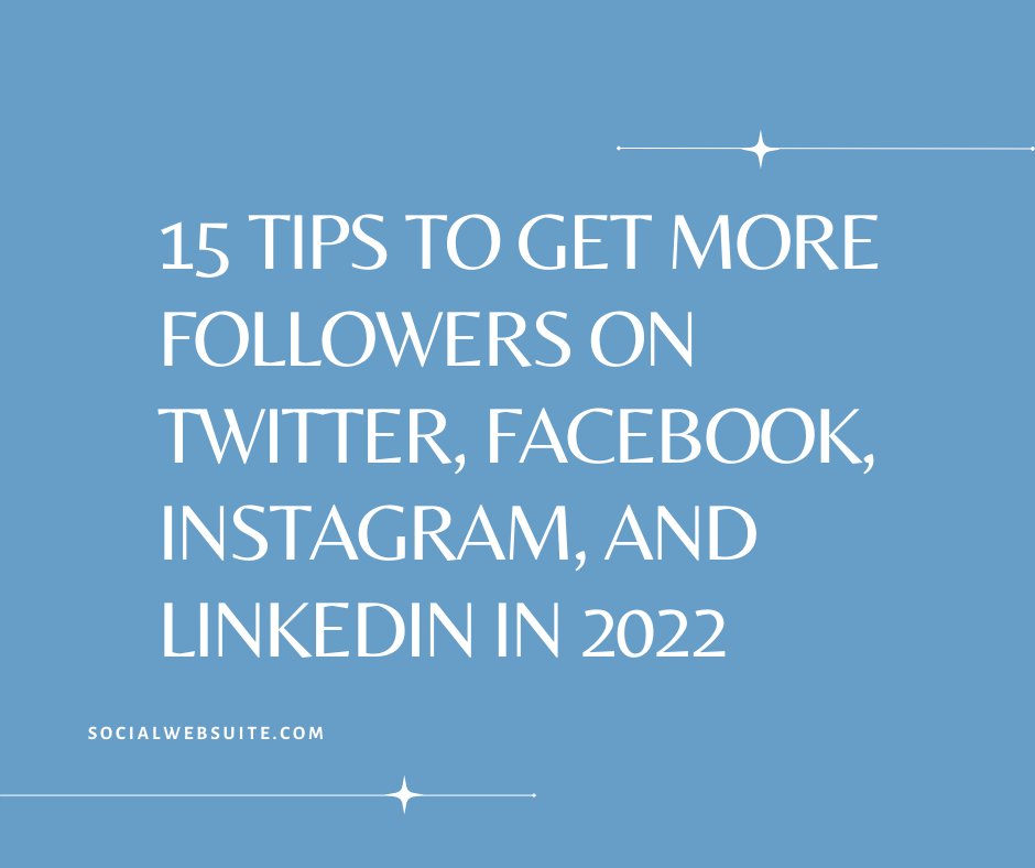 15 Tips to Get More Followers on Twitter, Facebook, Instagram, and LinkedIn in 2022