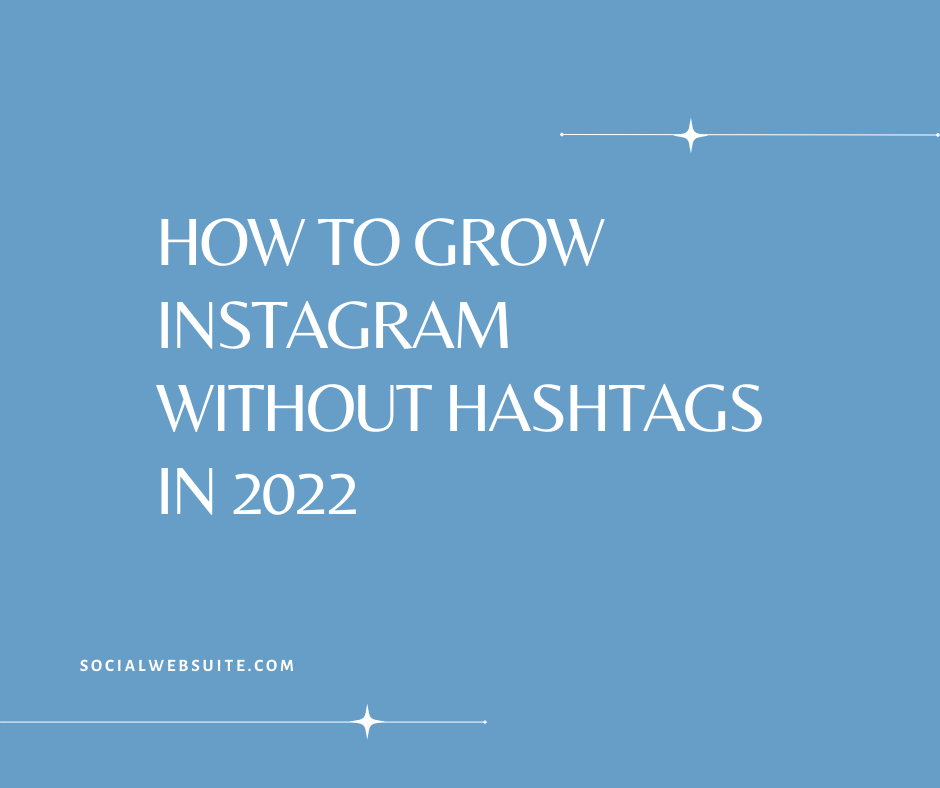 How to Grow Instagram Without Hashtags in 2022