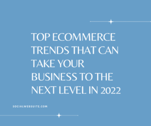Top Ecommerce Trends That Can Take Your Business To The Next Level in 2022