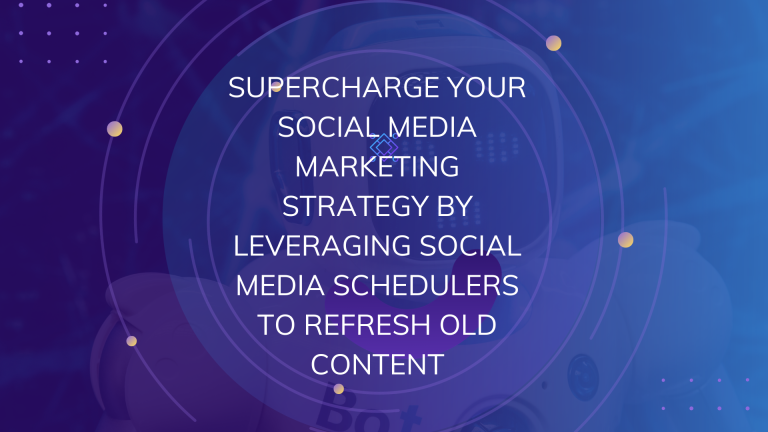 Supercharge Your Social Media Marketing Strategy by Leveraging Social Media Schedulers to Refresh Old Content